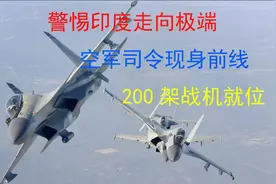 警惕印度走向极端，空军司令现身前线，200架战机就位视频封面