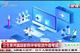 山西省卫生系列高级职称评审，今年起取消外语考试！|都市110视频封面
