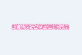 #原神#新设备登录验证关闭方法#