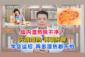 体内湿热除不净？先清湿热，再调肝脾，学会这招，再多湿热都不怕视频封面