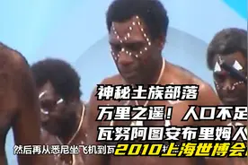 神秘土族部落，万里之遥！人口不足5千的瓦努阿图安布里姆人风俗