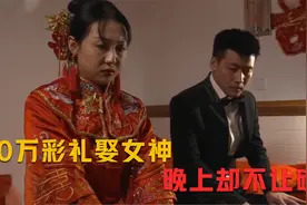 男子20万彩礼把女神娶回家，晚上却不让碰，结局太感人，情感剧视频封面
