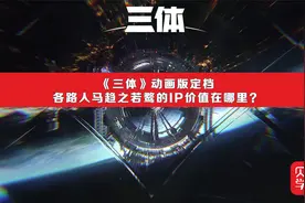 B站《三体》动画定档！IP开发聚集各路人马，它的价值究竟在哪里视频封面
