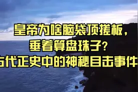 皇帝为啥脑袋顶搓板,垂着算盘珠子？古代正史中的神秘目击事件！视频封面