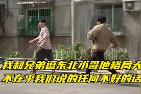 我和兄弟逗东北小哥，他格局大不在乎我们说的任何不好的话视频封面