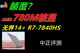 中正评测：新一代780M核显，无界14+，R7-7840HS视频封面