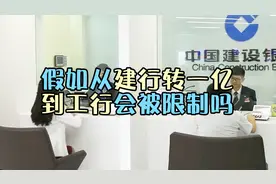 假如把一亿资金从建行转到工行，会被限制吗？视频封面