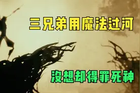 三兄弟用魔法过河，没想却得罪死神！《三兄弟的传说》视频封面
