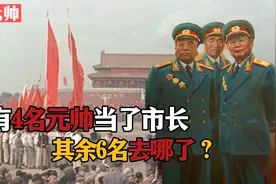 建国前后，有4名元帅当了大都市的市长，那另外6位元帅哪去了？视频封面
