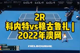 【比赛赏析】2022年澳网2R：科内特vs穆古鲁扎 精彩比赛集锦视频封面