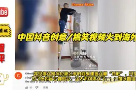 中国抖音创意/搞笑视频火到海外，老外：中国抖音是最好的水平。视频封面