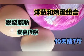 洋葱和鸡蛋的组合，是我试过最快的减脂法，差不多10天瘦了7斤
