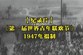 1947年《第一届世界青年联欢节》珍贵视频，首次展现。视频封面