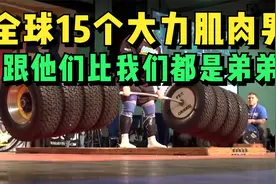 全世界15个力大无比的肌肉男，跟他们比我们就是弟弟！视频封面