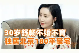 30岁舒畅不婚不育，独居北京180平豪宅，过上了好多人梦想的生活视频封面