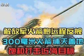 军情|解放军火箭炮远程反舰！300毫米火箭铺天盖地，打击近海目标视频封面