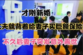 才刚新婚，丈夫就背着给妻子买巨额保险，不久后妻子突发意外离世视频封面