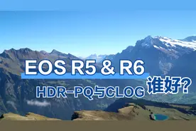 EOS R5与R6的HDR-PQ功能如何使用？跟Clog相比谁好？福哥跟您分享
