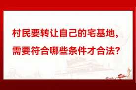 村民要转让自己的宅基地，需要符合哪些条件才合法？视频封面