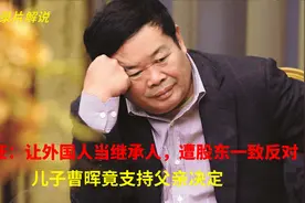 曹德旺选外国人当继承人，遭反对！唯一继承人大儿子却拍手叫好！视频封面