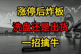 股票涨停后炸板，洗盘还是出货？策略这种炸板要爆拉