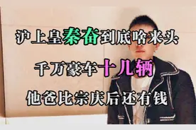 “沪上皇”秦奋到底啥来头？千万豪车十几辆，他爸比宗庆后还有钱