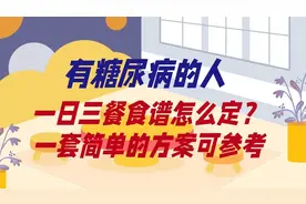 有糖尿病的人，三餐食谱怎么定？一套简单的方案可参照视频封面