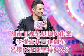 湖南卫视全员顶风作案，李维嘉代言也翻车，芒果台还能坚持多久？
