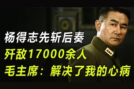 1947年杨得志先斩后奏，歼敌17000余人，毛主席：解决了我的心病视频封面