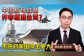 中国航母战略并非瞄准台海？美专家：未来将冲击美国海洋霸权视频封面