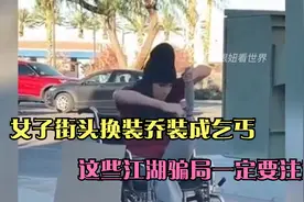 女子街头换装，竟然乔装成乞丐，这些江湖骗局一定要注意视频封面