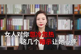 女人对你忽冷忽热，这几个暗示让她心疼视频封面