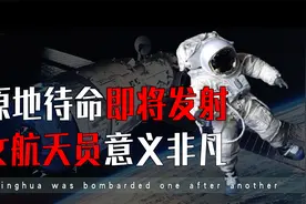 神舟十三号发射在即，为何要配备女航天员？这对我国意义非凡视频封面