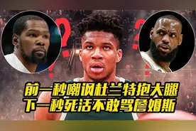 字母哥搞笑一幕，前一秒喷杜兰特抱大腿，下一秒死活不敢骂詹姆斯视频封面