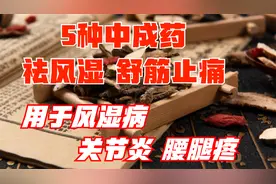 5种中成药，祛风湿，舒筋止痛，用于风湿病、关节炎、腰腿疼视频封面