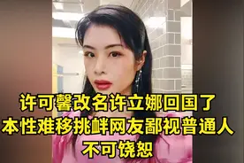 许可馨改名许立娜回国了！本性难移挑衅网友鄙视普通人，不可饶恕视频封面