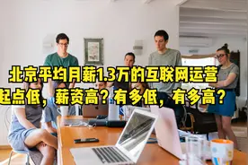 北京平均月薪1.3万的互联网运营，起点低薪资高？有多低有多高呢视频封面