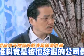 老总终于找到失散的外孙，谁料一听名字傻眼，竟是被他辞退的保洁视频封面