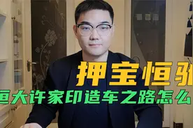 许家印押宝新能源汽车，恒大的恒驰汽车到底怎么了？视频封面