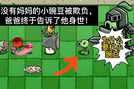 植物大战僵尸：没有妈妈的小豌豆被欺负，爸爸终于告诉了他身世！视频封面