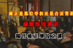 雍正是篡位夺权还是合法登基？康熙传位遗诏：揭开雍正继位之谜！视频封面