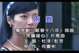 杜淳、彭芳《 两难》电视剧《虎胆雄心》片尾曲，敌营十八年插曲视频封面