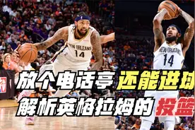 放个电话亭还能进球！堪比诺天王的小杜兰特！解析英格拉姆的投篮视频封面