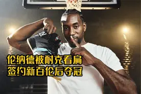 伦纳德被耐克看扁，签约新百伦后夺冠！还撕毁球衣耐克商标！视频封面