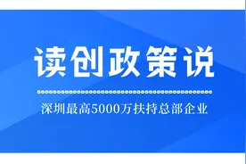 读创政策说|最高5000万！深圳出台多项扶持总部企业发展视频封面
