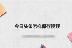 今日头条怎样保存视频？简单几步就搞定，快去试试！视频封面