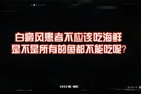 白癜风患者不应该吃海鲜，是不是所有的鱼都不能吃呢？视频封面