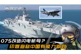 印媒：075可以改滑跃甲板起飞歼35，中国海军将拥有多艘闪电航母视频封面