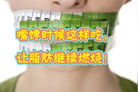 减肥期嘴馋怎么办？瘦身医师：嘴馋时候这样吃，让脂肪继续燃烧！