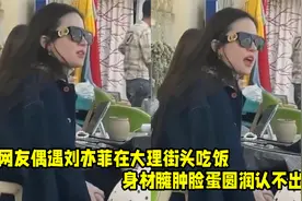 网友偶遇刘亦菲在大理吃饭，路透下脸肿发福认不出，和素人无差别视频封面